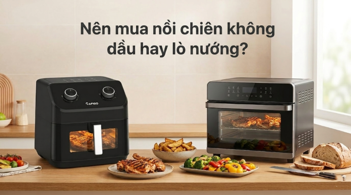 nên mua nồi chiên không dầu hay lò nướng