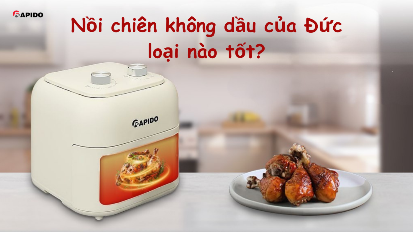 Nồi chiên không dầu của Đức loại nào tốt?