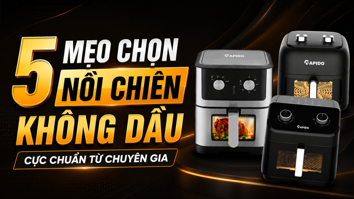 5 mẹo chọn nồi chiên không dầu chuẩn chuyên gia