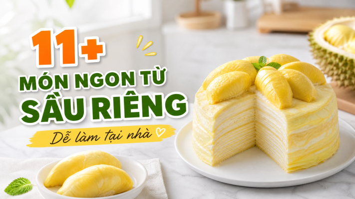 11+ món ngon từ sầu riêng dễ làm